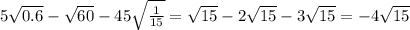 5 \sqrt{0.6}-\sqrt{60}-45\sqrt{\frac{1}{15}}=\sqrt{15}-2\sqrt{15}-3\sqrt{15}=-4\sqrt{15}