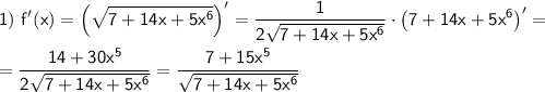 \displaystyle \sf 1)~ f'(x)=\left(\sqrt{7+14x+5x^6}\right)'=\dfrac{1}{2\sqrt{7+14x+5x^6}}\cdot\left(7+14x+5x^6\right)'=\\ \\ =\dfrac{14+30x^5}{2\sqrt{7+14x+5x^6}}=\dfrac{7+15x^5}{\sqrt{7+14x+5x^6}}