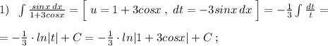 1)\; \; \int \frac{sinx\, dx}{1+3cosx}=\Big [\; u=1+3cosx\; ,\; dt=-3sinx\, dx\; \Big ]=-\frac{1}{3}\int \frac{dt}{t}=\\\\=-\frac{1}{3}\cdot ln|t|+C=-\frac{1}{3}\cdot ln|1+3cosx|+C\; ;