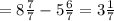 =8\frac{7}{7}-5\frac{6}{7}=3\frac{1}{7}