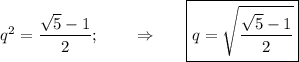 q^2= \dfrac{ \sqrt{5} -1}{2} ;~~~~~~\Rightarrow~~~~~ \boxed{q=\sqrt{\dfrac{ \sqrt{5} -1}{2} }}