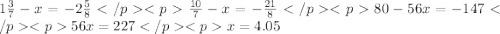 1\frac{3}{7}-x=-2\frac{5}{8} </p&#10;<p\frac{10}{7}-x=-\frac{21}{8}</p&#10;<p 80-56x=-147 </p&#10;<p56x=227 </p&#10;<px=4.05