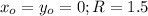 x_o=y_o=0;R=1.5