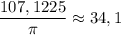 \dfrac{107,1225}{\pi}\approx 34,1