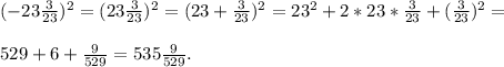 (-23 \frac{3}{23} )^{2} =(23 \frac{3}{23} )^{2} =(23+\frac{3}{23} )^{2} = 23^{2} +2*23* \frac{3}{23} +( \frac{3}{23} )^{2} =\\\\529+6+\frac{9}{529}= 535\frac{9}{529}.