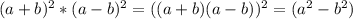 (a+b)^2*(a-b)^2=((a+b)(a-b))^2=(a^2-b^2)