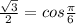 \frac {\sqrt3}{2} = cos \frac{\pi} {6}