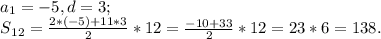 a{_1}= -5 , d=3;\\S{_{12}} = \frac{2*(-5) +11* 3}{2} *12 =\frac{-10+33}{2} *12 =23*6=138.