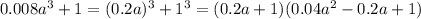 0.008a^3+1=(0.2a)^3+1^3=(0.2a+1)(0.04a^2-0.2a+1)