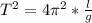 T^2=4\pi^2*\frac{l}{g}