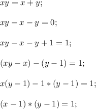 xy=x+y;\\\\xy-x-y=0;\\\\xy-x-y+1=1;\\\\(xy-x)-(y-1)=1;\\\\x(y-1)-1*(y-1)=1;\\\\(x-1)*(y-1)=1;