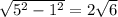 \sqrt{5^2-1^2} =2\sqrt{6}