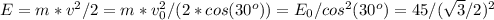 E=m*v^2/2=m*v_{0}^2/(2*cos(30^o))=E_{0}/cos^2(30^o)=45 / (\sqrt{3}/2)^2