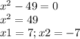 x^2-49=0\\x^2=49\\x1=7;x2=-7