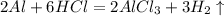 2Al + 6HCl = 2AlCl_3 + 3H_2\uparrow