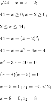 \sqrt{44-x}=x-2;\\\\ 44-x \geq 0; x-2 \geq 0;\\\\ 2 \leq x \leq 44;\\\\ 44-x=(x-2)^2;\\\\ 44-x=x^2-4x+4;\\\\ x^2-3x-40=0;\\\\ (x-8)(x+5)=0;\\\\ x+5=0; x_1=-5<2;\\\\ x-8=0; x_2=8