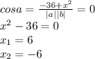 cosa =\frac{-36+x^2}{|a||b|}=0\\ x^2-36=0\\ x_1=6\\ x_2=-6