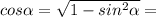 cos\alpha=\sqrt{1-sin^2\alpha}=