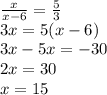 \frac{x}{x-6} =\frac{5}{3} \\3x=5(x-6)\\3x-5x=-30\\2x=30\\x=15