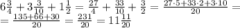 6\frac34 + 3\frac3{10} + 1\frac12=\frac{27}4+\frac{33}{10}+\frac32=\frac{27\cdot5+33\cdot2+3\cdot10}{20}=\\=\frac{135+66+30}{20}=\frac{231}{20}=11\frac{11}{20}