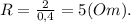 R=\frac{2}{0,4}=5 (Om).