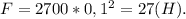 F=2700*0,1^2=27(H).