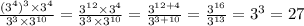 \frac{( {3}^{4}) {}^{3} \times {3}^{4} }{ {3}^{3} \times {3}^{10} } = \frac{ {3}^{12} \times {3}^{4} }{ {3}^{3} \times {3}^{10} } = \frac{ {3}^{12 + 4} }{ {3}^{3 + 10} } = \frac{ {3}^{16} }{ {3}^{13} } = {3}^{3} = 27