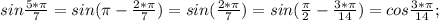 sin \frac{5*\pi}{7}=sin(\pi-\frac{2*\pi}{7})=sin(\frac{2*\pi}{7})=sin (\frac{\pi}{2}-\frac{3*\pi}{14})=cos \frac{3*\pi}{14};