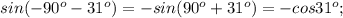 sin(-90^o-31^o)=-sin(90^o+31^o)=-cos 31^o;