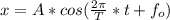 x=A*cos(\frac{2\pi}{T}*t+f_o)