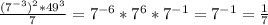 \frac{(7^{-3})^2*49^3}{7}=7^{-6}*7^6*7^{-1}=7^{-1}=\frac{1}{7}