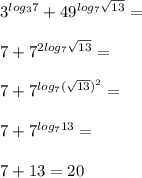 3^{log_3 7}+49^{log_{7} \sqrt{13}}=\\\\7+7^{2log_{7} \sqrt{13}}=\\\\7+7^{log_{7} (\sqrt{13})^2}=\\\\7+7^{log_{7} 13}=\\\\7+13=20