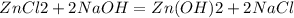 ZnCl2 + 2NaOH =Zn(OH)2 + 2NaCl