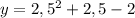 y=2,5^{2}+2,5-2