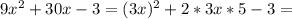 \dispaystyle 9x^2+30x-3=(3x)^2+2*3x*5-3=