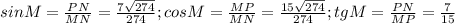 sinM=\frac{PN}{MN}=\frac{7\sqrt{274}}{274};cosM=\frac{MP}{MN}=\frac{15\sqrt{274}}{274};tgM=\frac{PN}{MP}=\frac{7}{15}