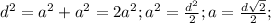 d^2=a^2+a^2=2a^2;a^2=\frac{d^2}{2};a=\frac{d\sqrt{2}}{2};