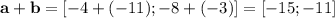 \mathbf{a} + \mathbf{b} = [-4 + (-11); -8 + (-3)] = [-15; -11]