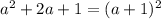 a^2+2a+1=(a+1)^2