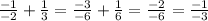 \frac{-1}{-2}+\frac{1}{3}=\frac{-3}{-6}+\frac{1}{6}=\frac{-2}{-6}=\frac{-1}{-3}