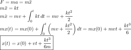 \displaystyle F=ma=m\ddot x\\m\ddot x=kt\\m\dot x=mv+\int_0^t kt\,dt=mv+\frac{kt^2}2\\mx(t)=mx(0)+\int_0^t\left(mv+\frac{kt^2}2\right)dt=mx(0)+mvt+\frac{kt^3}{6}\\\boxed{x(t)=x(0)+vt+\frac{kt^3}{6m}}