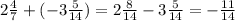 2\frac{4}{7}+(-3\frac{5}{14})=2\frac{8}{14}-3\frac{5}{14}=-\frac{11}{14}