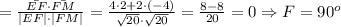 \cosF=\frac{\bar{EF}\cdot\bar{FM}}{|EF|\cdot|FM|}=\frac{4\cdot2+2\cdot(-4)}{\sqrt{20}\cdot\sqrt{20}}=\frac{8-8}{20}=0\Rightarrow F=90^o