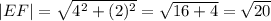 |EF|=\sqrt{4^2+(2)^2}=\sqrt{16+4}=\sqrt{20}\\