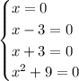 \begin{cases} x=0\\x-3=0\\x+3=0\\x^2+9=0 \end{cases}