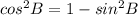 cos^2 B=1-sin^2 B