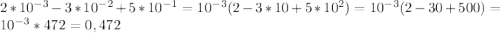 2*10^{-3} -3*10^{-2} +5*10^{-1} = 10^{-3} (2-3*10 +5*10^{2} ) = 10^{-3} (2-30+500) = 10^{-3} * 472= 0,472