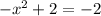 -x^2+2=-2