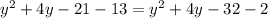 y^2+4y-21-13=y^2+4y-32-2