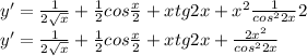 y'=\frac{1}{2 \sqrt{x}}+\frac{1}{2}cos\frac{x}{2}+xtg2x+x^2\frac{1}{cos^22x}2\\ y'=\frac{1}{2 \sqrt{x}}+\frac{1}{2}cos\frac{x}{2}+xtg2x+\frac{2x^2}{cos^22x}